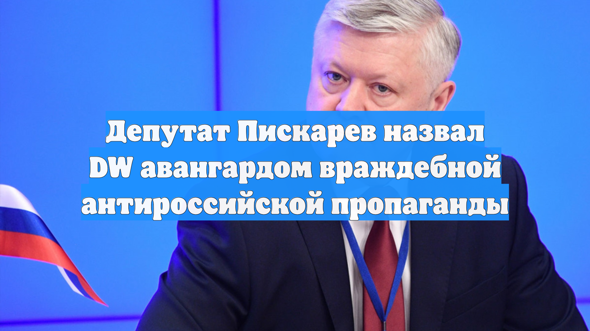 Депутат Пискарев назвал DW авангардом враждебной антироссийской пропаганды