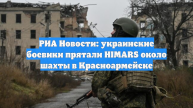 РИА Новости: украинские боевики прятали HIMARS около шахты в Красноармейске