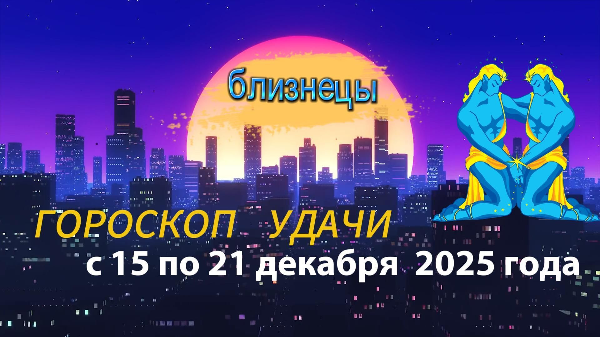 Гороскоп удачи с 15 по 21 декабря 2025 года. Близнецы