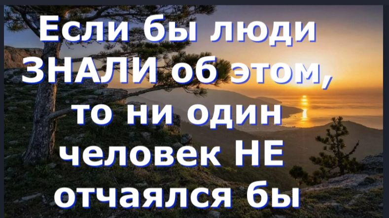 Если бы люди ЗНАЛИ об этом, то ни один человек НЕ отчаялся бы