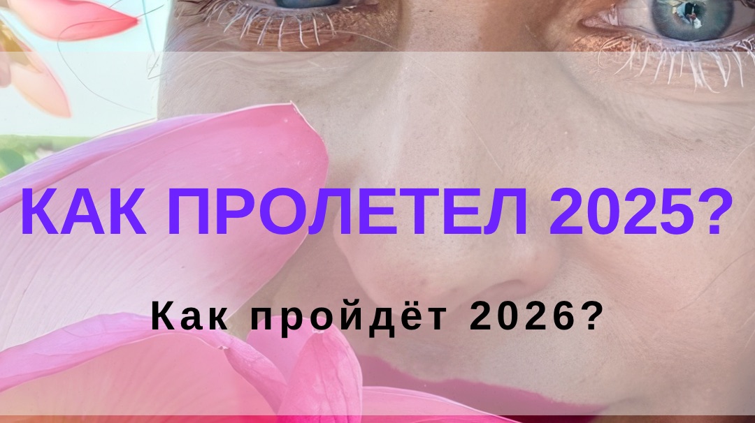 Как пролетел 2025? - выжила!  Как пройдёт 2026? - всё, что долго зрело, проявится мгновенно!