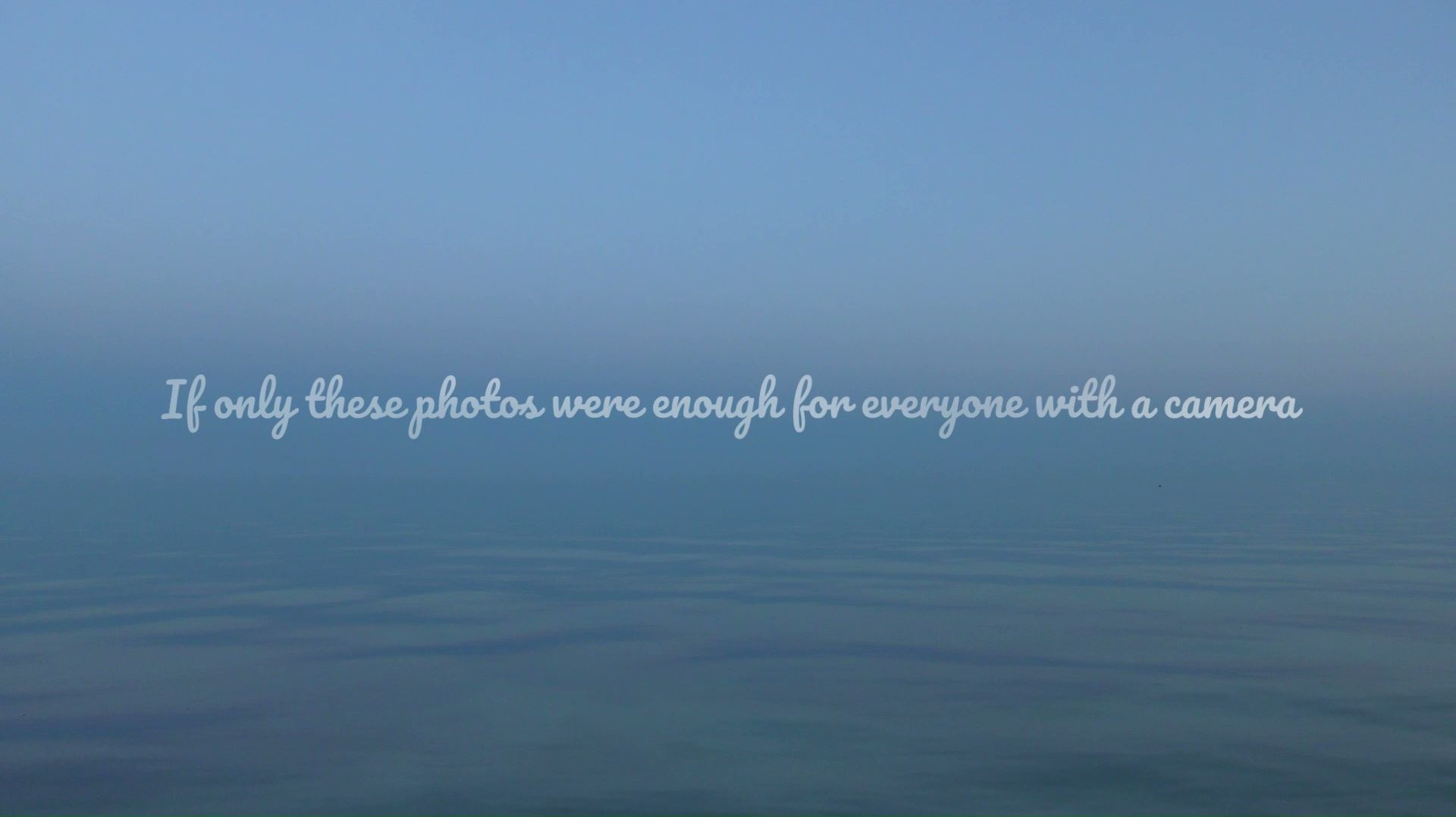 If only these photos were enough for everyone with a camera