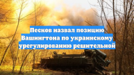 Песков назвал позицию Вашингтона по украинскому урегулированию решительной