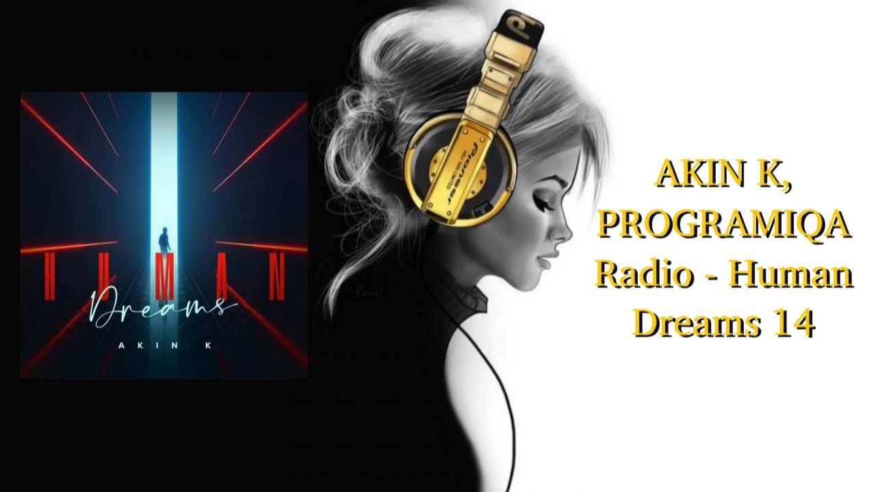AKIN K, PROGRAMIQA Radio - Human Dreams 14
