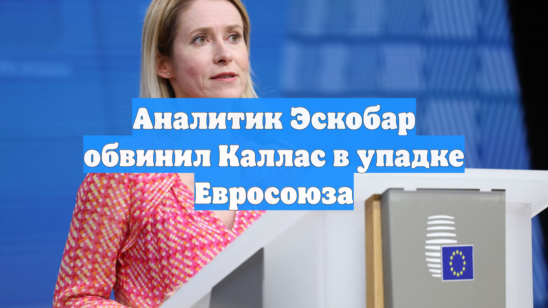 Аналитик Эскобар обвинил Каллас в упадке Евросоюза