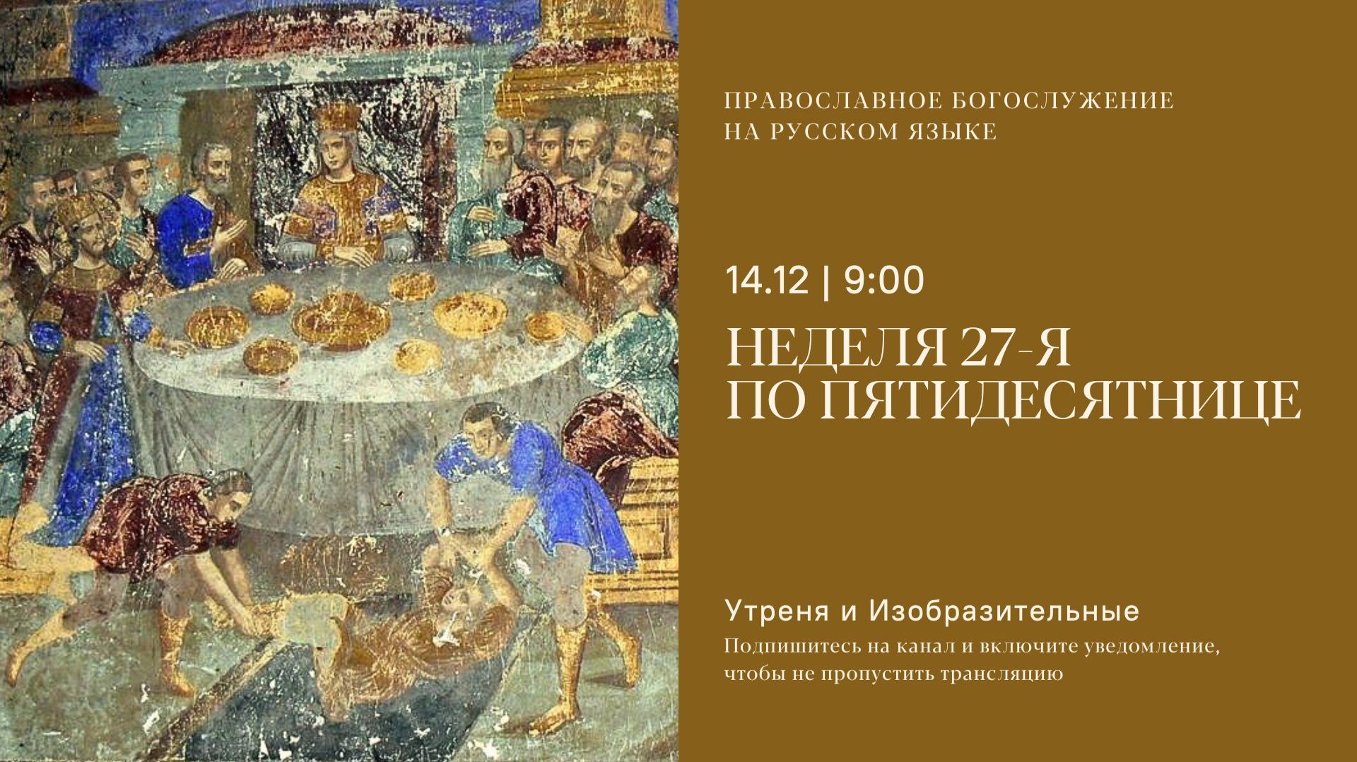 Утреня и изобразительные на русском языке. Неделя 27-я по Пятидесятнице. 14 декабря 2025