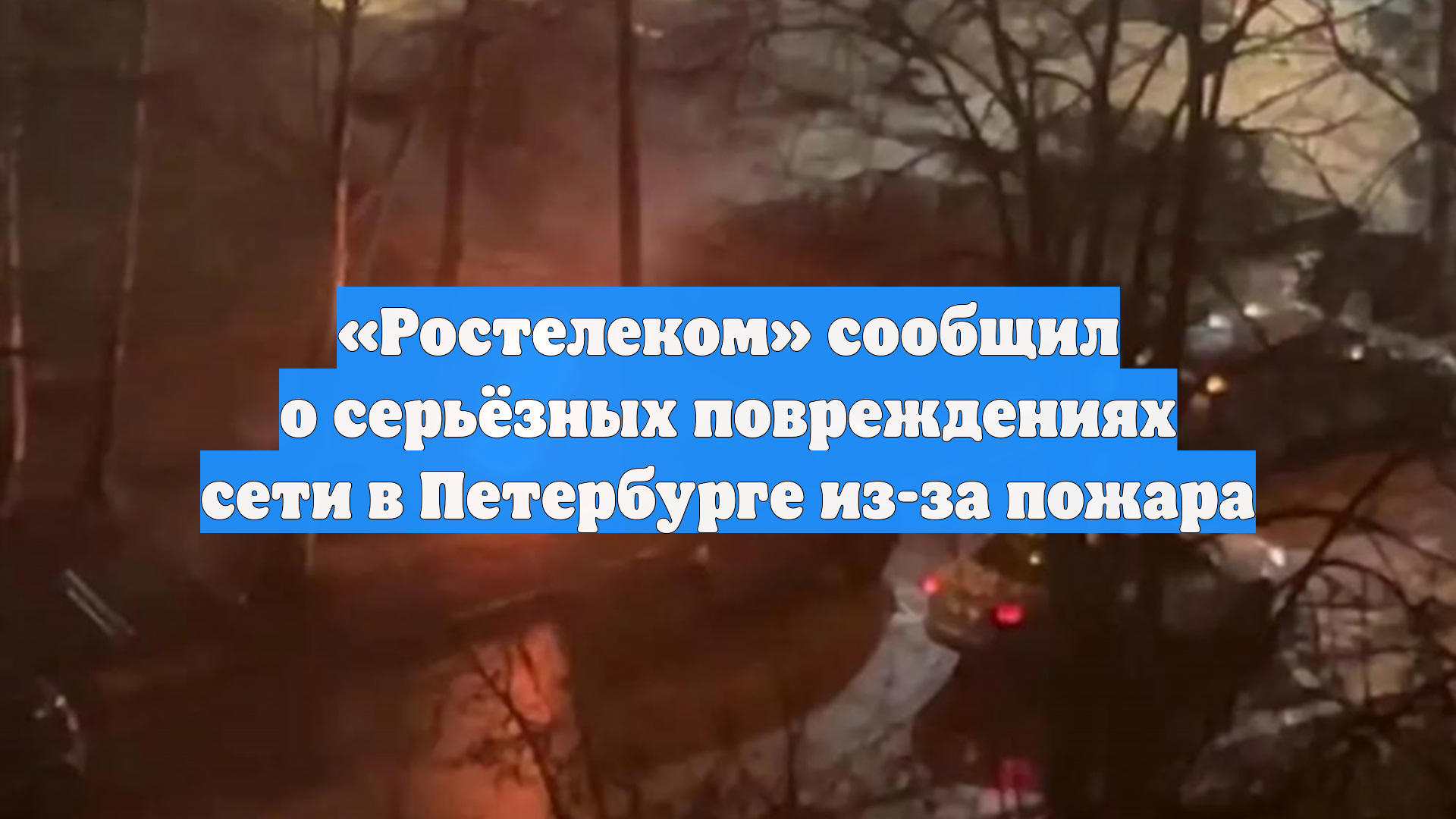 «Ростелеком» сообщил о серьёзных повреждениях сети в Петербурге из-за пожара