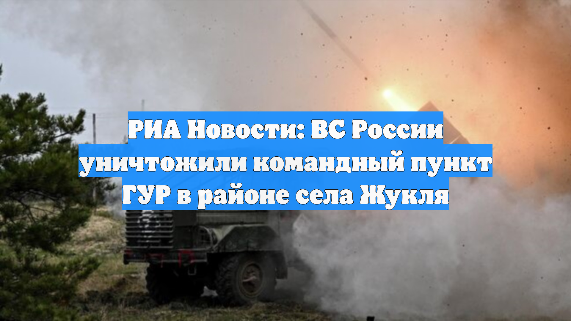 РИА Новости: ВС России уничтожили командный пункт ГУР в районе села Жукля
