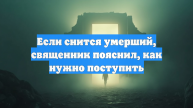 Если снится умерший, священник пояснил, как нужно поступить