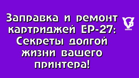 Заправка и ремонт картриджей EP-27 Секреты долгой жизни вашего принтера