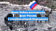 Наши бойцы развернули флаг России в освобождённой Варваровке