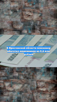 В Ярославской области пенсионер обогатил мошенников на 8,6 млн рублей