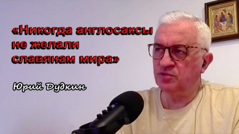 Юрий Дудкин: «Никогда англосаксы не желали славянам мира»