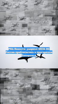 РИА Новости: ударные БПЛА ВС России приблизились к пригородам Запорожья