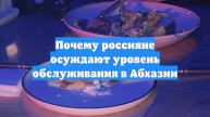 Почему россияне осуждают уровень обслуживания в Абхазии