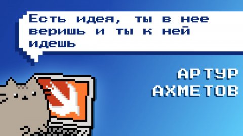 Есть идея, ты в нее веришь и ты к ней идешь