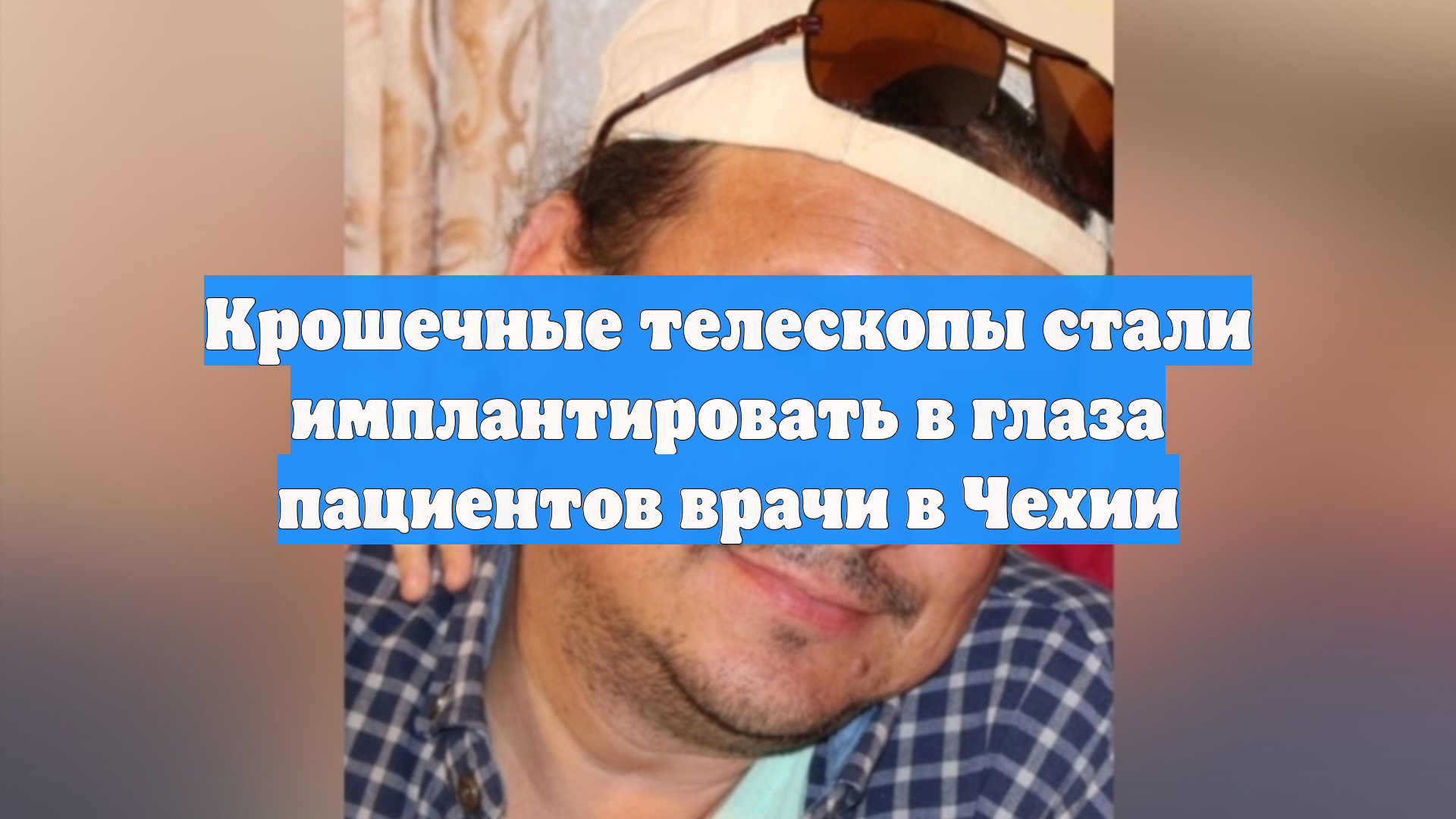 Крошечные телескопы стали имплантировать в глаза пациентов врачи в Чехии