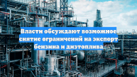 Власти обсуждают возможное снятие ограничений на экспорт бензина и дизтоплива