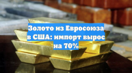 Золото из Евросоюза в США: импорт вырос на 70%