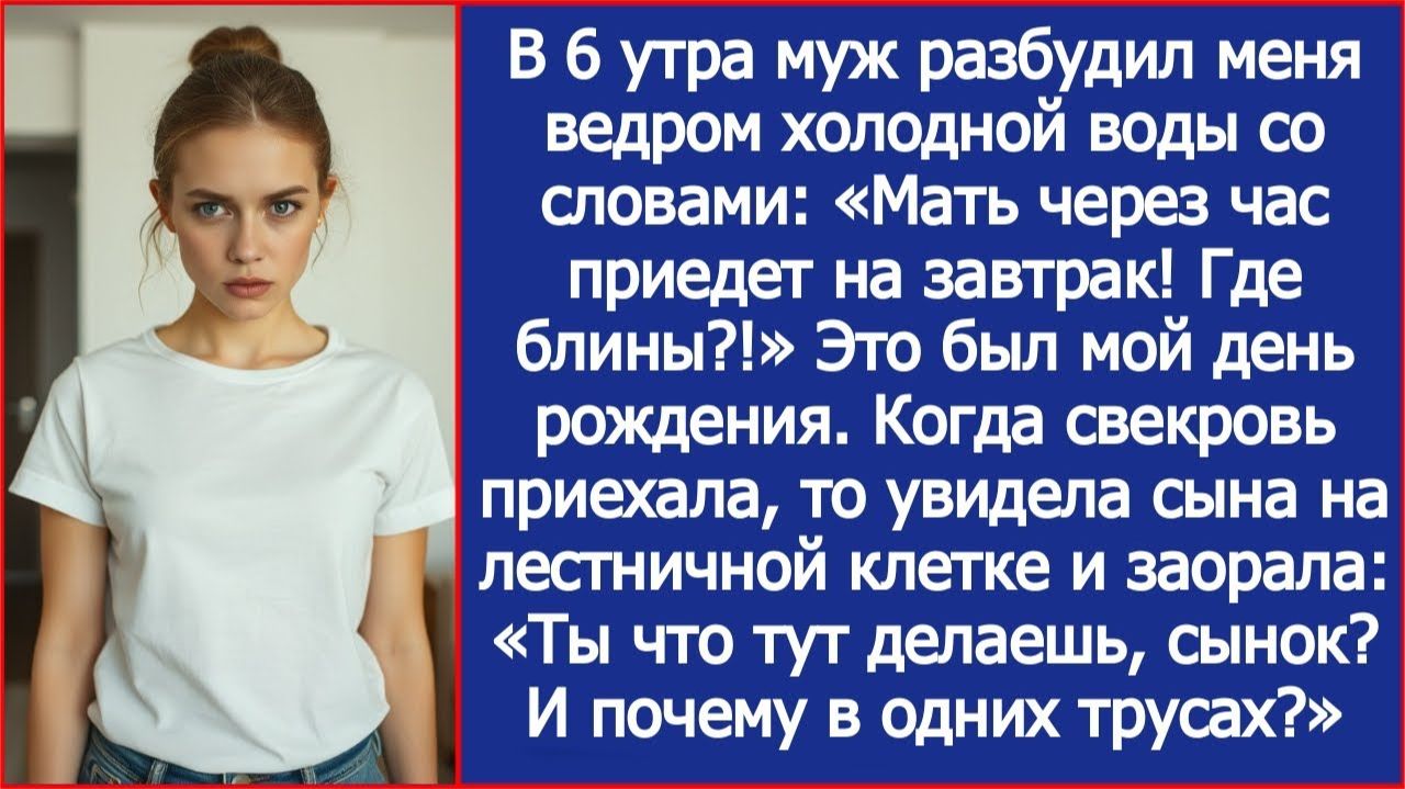 В 6 утра муж разбудил меня ведром холодной воды: «Мать через час приедет на завтрак! Где блины?!»
