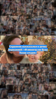 Сердюков высказался о дочке Бородиной: «Я никогда не буду Теоне отцом»