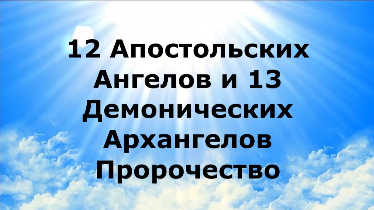12 АПОСТОЛЬСКИХ АНГЕЛОВ И 13 ДЕМОНИЧЕСКИХ АРХАНГЕЛОВ. Пророчество #наянабелосвет