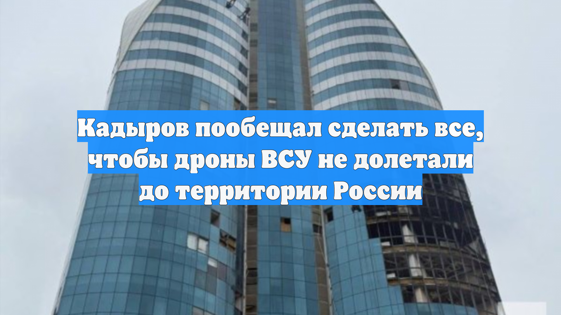 Кадыров пообещал сделать все, чтобы дроны ВСУ не долетали до территории России