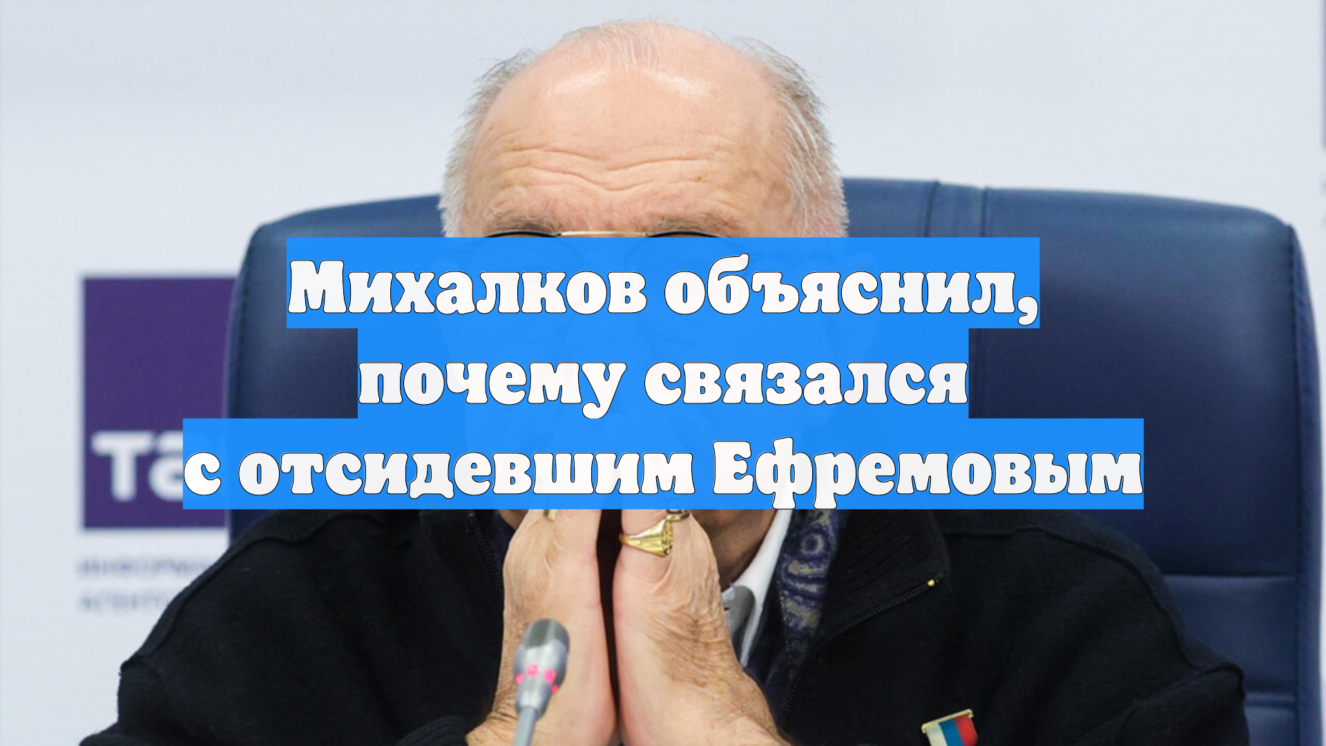 Михалков объяснил, почему связался с отсидевшим Ефремовым