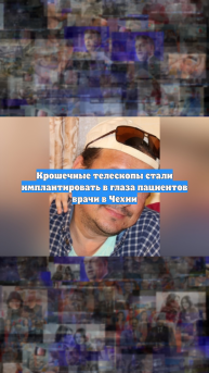 Крошечные телескопы стали имплантировать в глаза пациентов врачи в Чехии