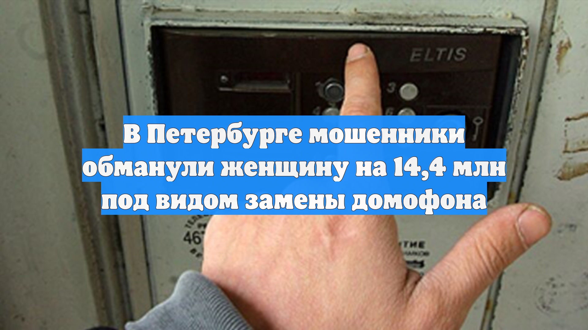 В Петербурге мошенники обманули женщину на 14,4 млн под видом замены домофона