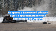На трассе в Тюменской области в ДТП с грузовиком погибла пассажирка из Сургута