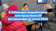 В Чебоксарах медработники осмотрели более 30 пострадавших от атаки БПЛА