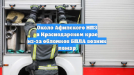 Около Афипского НПЗ в Краснодарском крае из-за обломков БПЛА возник пожар