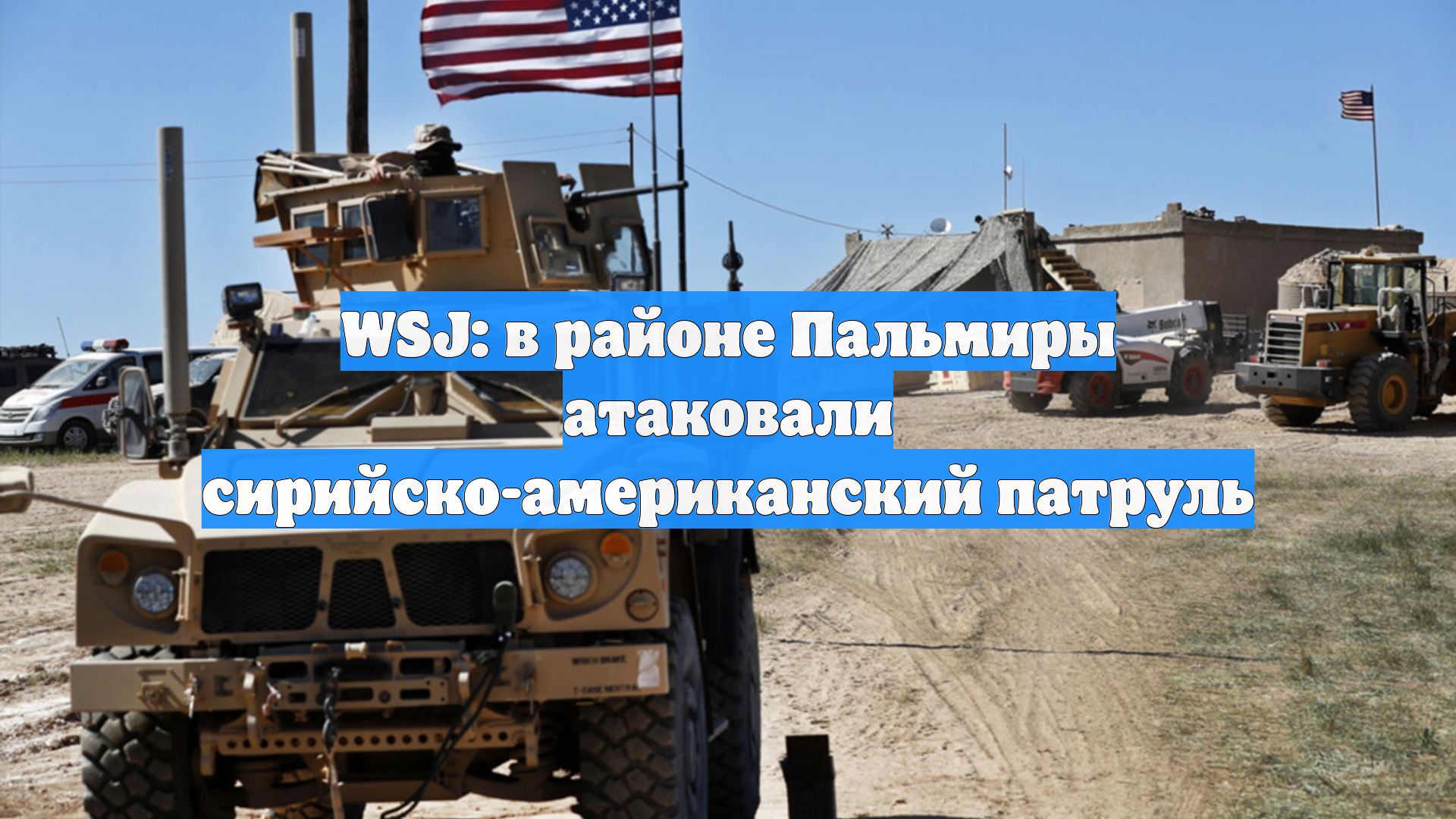 WSJ: в районе Пальмиры атаковали сирийско-американский патруль