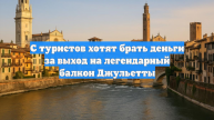С туристов хотят брать деньги за выход на легендарный балкон Джульетты