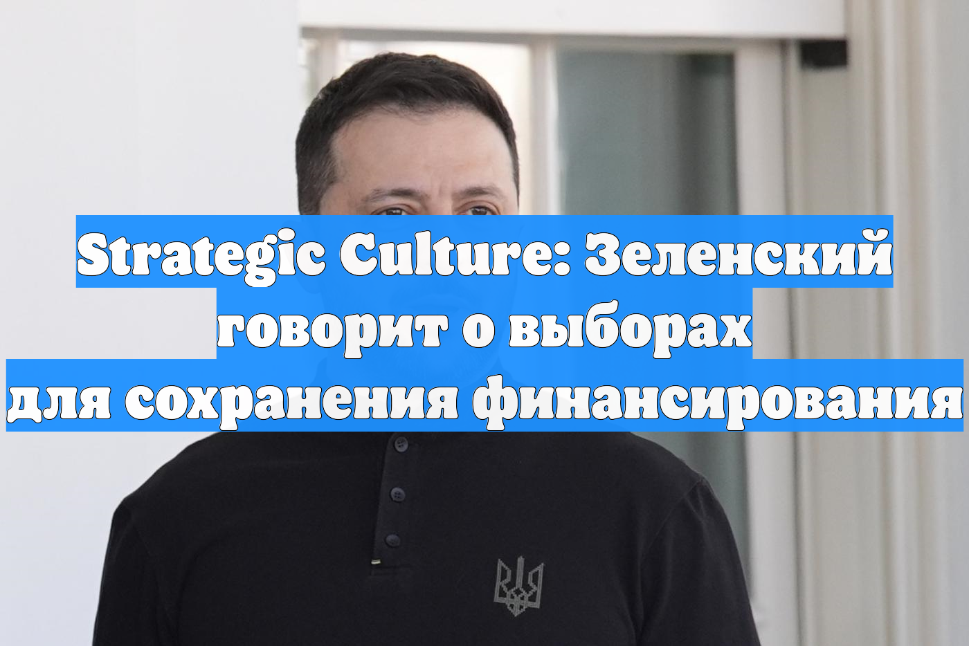 Strategic Culture: Зеленский говорит о выборах для сохранения финансирования