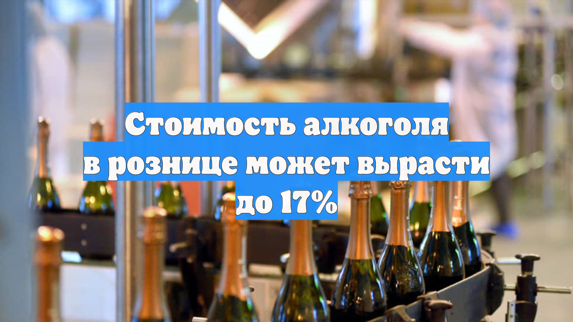 Стоимость алкоголя в рознице может вырасти до 17%