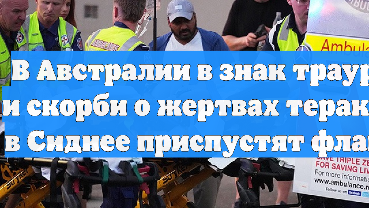В Австралии в знак траура и скорби о жертвах теракта в Сиднее приспустят флаги
