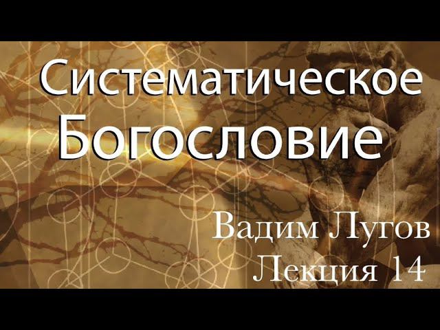 Систематическое богословие/Лекция 14/Вадим Лугов