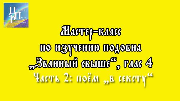 Мастер-класс по изучению подобна "Званный свыше", глас 4. Часть 2: меняем партии, поём "в сексту"