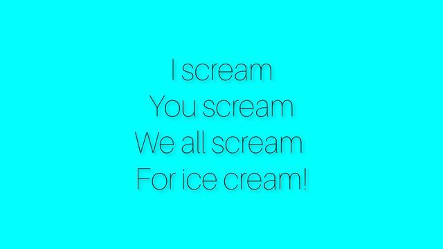 I scream You scream We all scream For ice cream