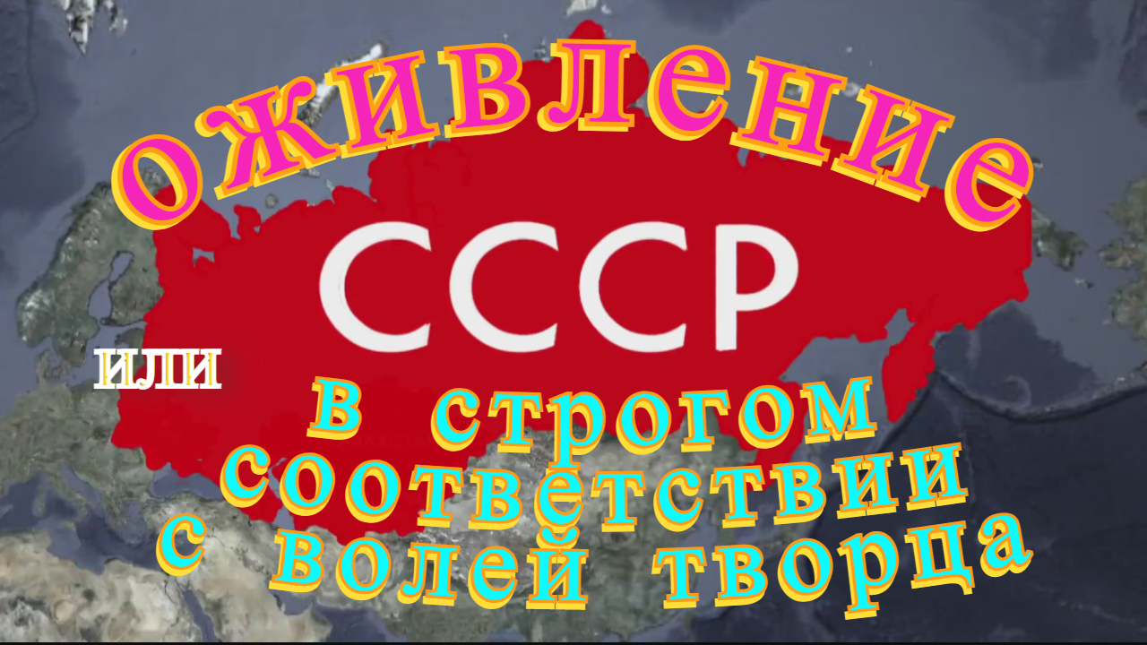 ОЖИВЛЕНИЕ СССР или В СТРОГОМ СООТВЕТСТВИИ С ВОЛЕЙ ТВОРЦА