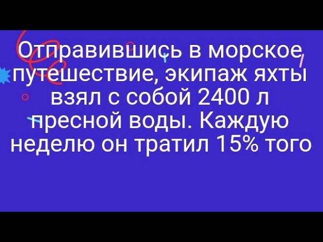 1084)Отправившись в морское путешествие, экипаж яхты взял с собой 2400 л пресной воды. Каждую неделю