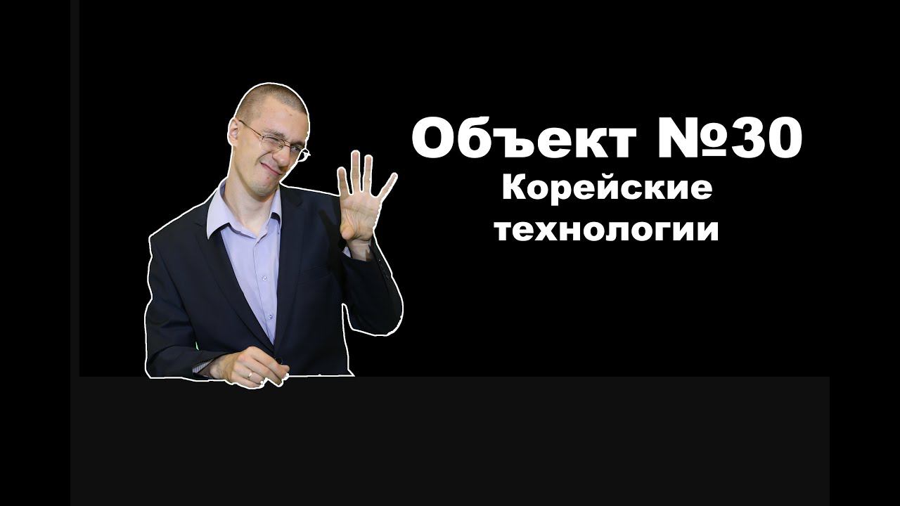 Объект №30. Корейские технологии.