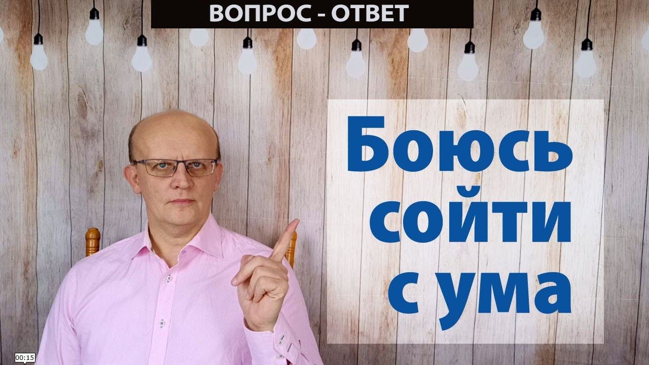 Боюсь сойти с ума / Вопрос - ответ