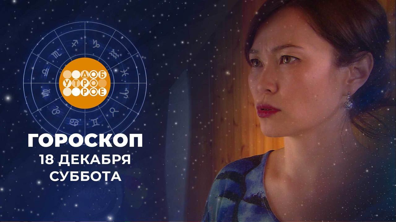 Гороскоп на 18 декабря. Доброе утро. Суббота. Фрагмент выпуска от 18.12.2021