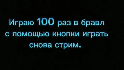 Не выходя в меню играю в бравл 100 раз.