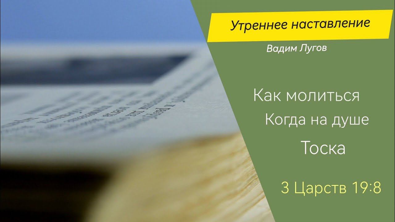 Как молиться, когда унываешь/Утреннее наставление/Вадим Лугов