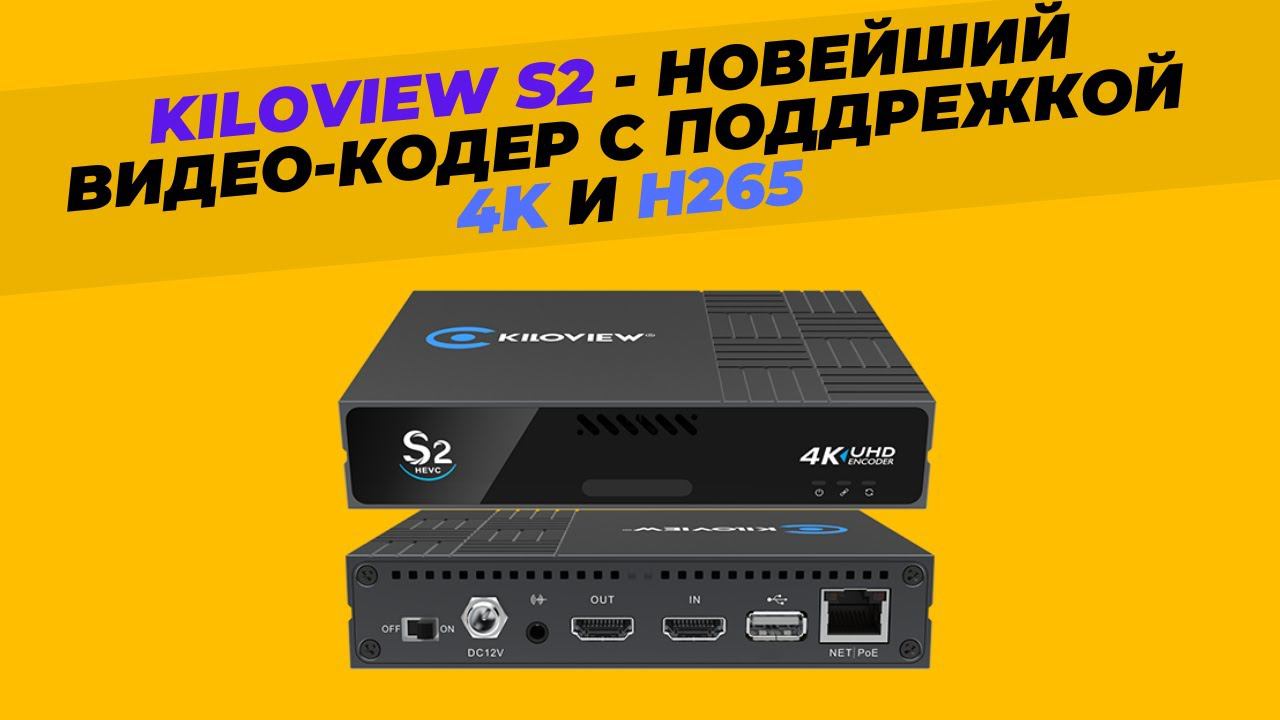 KILOVIEW S2 - новейший видео-кодер с поддержкой 4K и H265