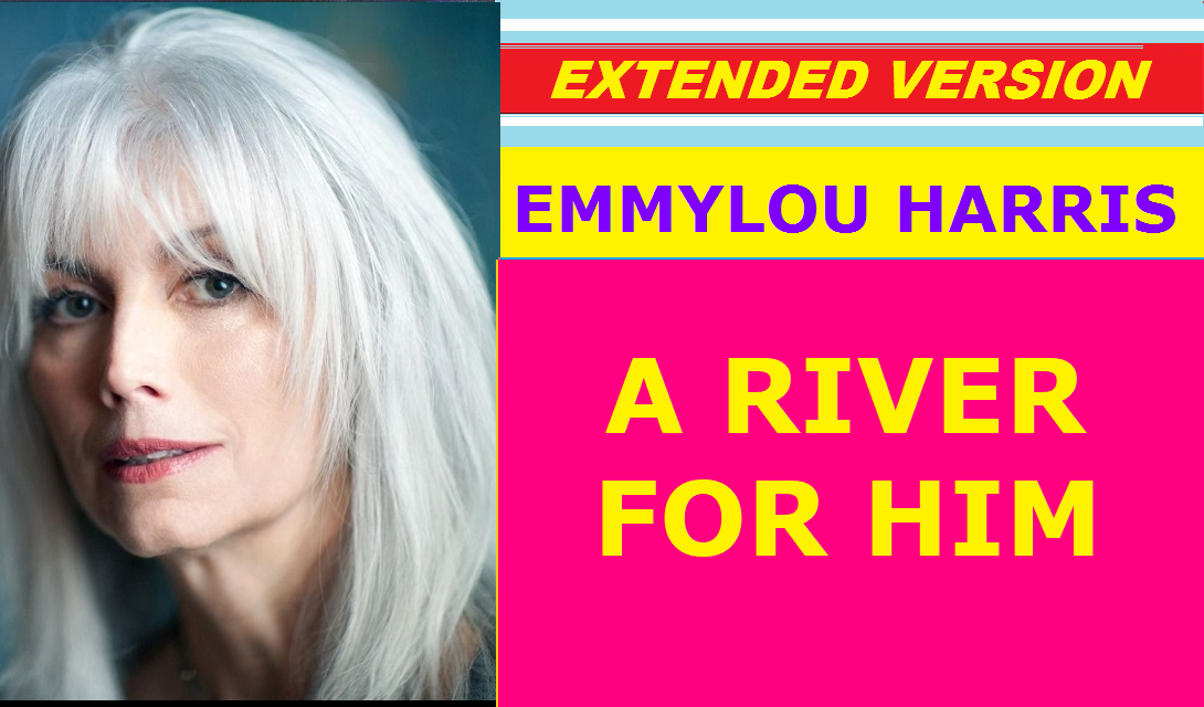 Emmylou Harris - A RIVER FOR HIM (extended version)